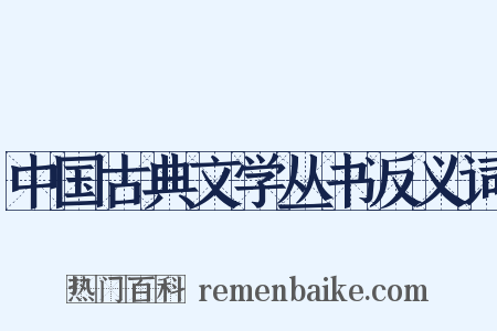 中国古典文学丛书反义词是什么意思的图片